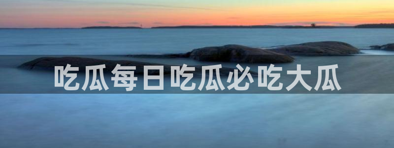 51吃瓜今日吃瓜入口：吃瓜每日吃瓜必吃大瓜