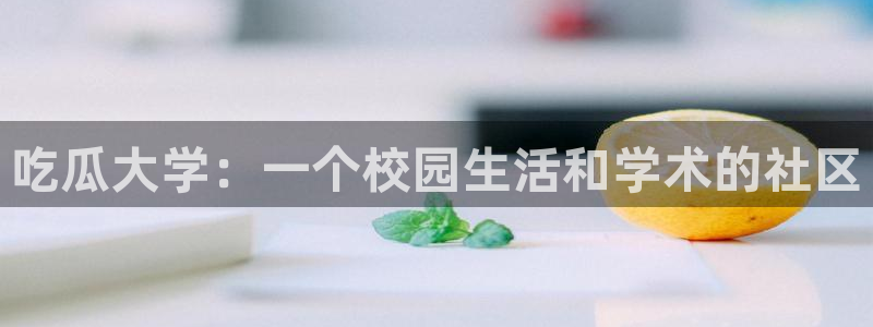 51吃瓜 张津瑜 网：吃瓜大学：一个校园生活和学术的社区