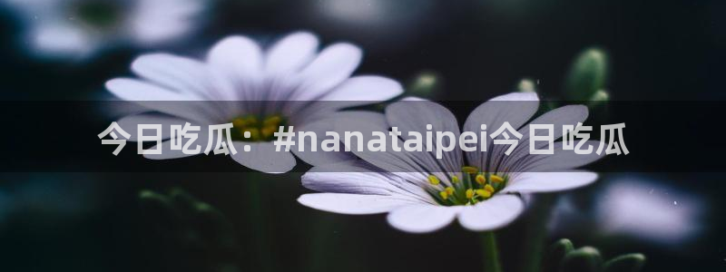 51吃瓜出品短剧怎么下载：今日吃瓜：#nanataipei今日吃瓜