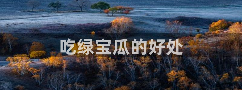 各种网红爆料吃瓜网站：吃绿宝瓜的好处