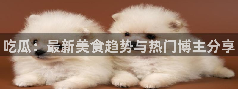 高血糖可以吃瓜吗：吃瓜：最新美食趋势与热门博主分享